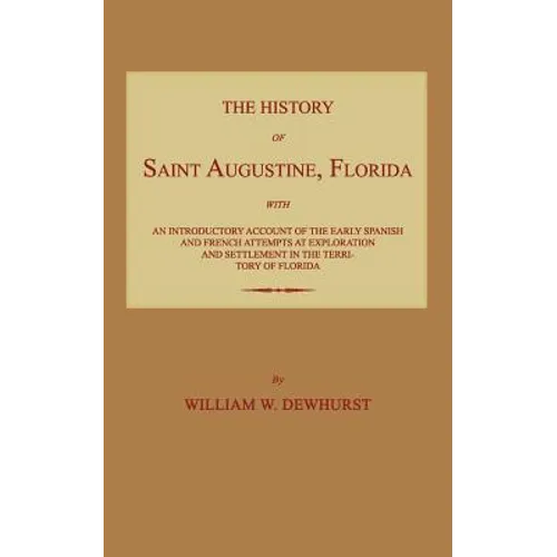 The History of Saint Augustine, Florida: With an Introductory Account of the Early Spanish and French Attempts at Exploration and Settlement in the Te