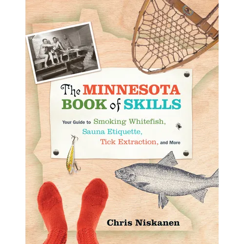 The Minnesota Book of Skills: Your Guide to Smoking Whitefish, Sauna Etiquette, Tick Extraction, and More