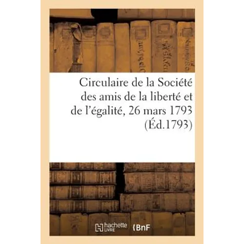 Circulaire de la Société Des Amis de la Liberté Et de l'Égalité: Séante Aux CI-Devant Jacobins Saint-Honoré, 26 Mars 1793
