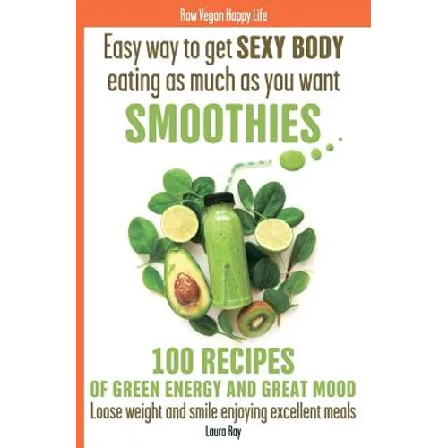 Easy way to get SEXY BODY eating as much as you want. SMOOTHIES. 100 recipes of green energy and great mood. Loose weight and smile enjoying excellent