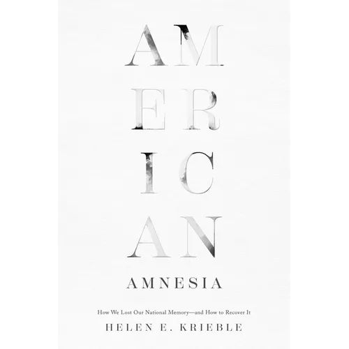 American Amnesia: How We Lost Our National Memory--And How to Recover It