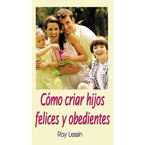 La C��mo Criar Hijos Felices Y Obedientes