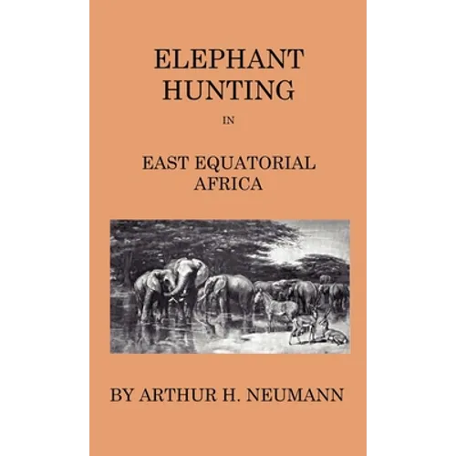 Elephant-Hunting in East Equatorial Africa: Being an Account of Three Years' Ivory-Hunting Under Mount Kenia and Amoung the Ndorobo Savages of the Lor