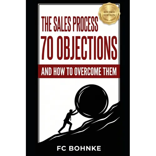 The Sales Process: 70 Objections and How to Overcome Them - Sales Book - Objection Handling