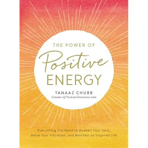 The Power of Positive Energy: Everything You Need to Awaken Your Soul, Raise Your Vibration, and Manifest an Inspired Life