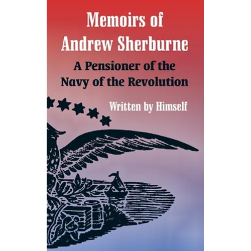 Memoirs of Andrew Sherburne: A Pensioner of the Navy of the Revolution