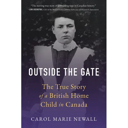 Outside the Gate: The True Story of a British Home Child in Canada