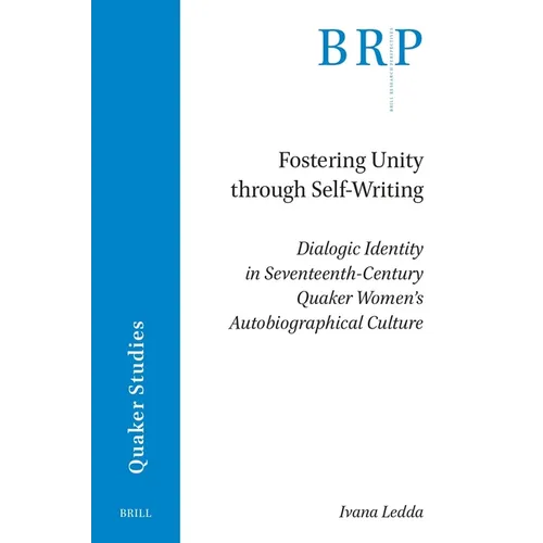 Fostering Unity Through Self-Writing: Dialogic Identity in Seventeenth-Century Quaker Women's Autobiographical Culture