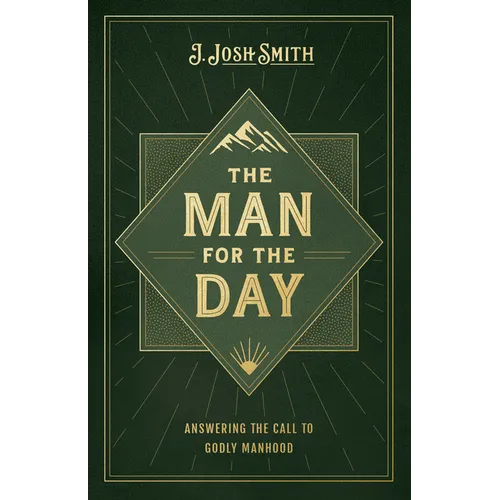The Man for the Day: Answering the Call to Godly Manhood