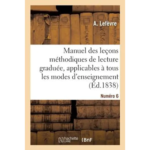 Manuel Des Leçons Méthodiques de Lecture Graduée. Numéro 6: Applicables À Tous Les Modes d'Enseignement