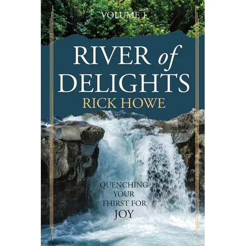 River of Delights, Volume 1: Quenching Your Thirst For Joy