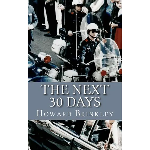 The Next 30 Days: How a Nation Rebuilt in the 30 Days Following the Death of JFK