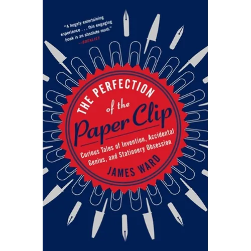 The Perfection of the Paper Clip: Curious Tales of Invention, Accidental Genius, and Stationery Obsession
