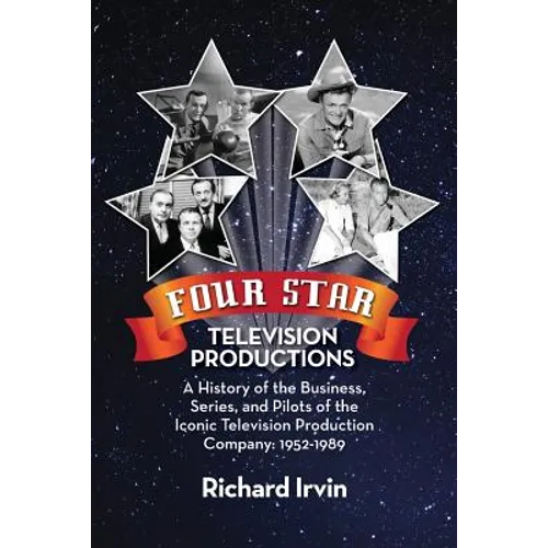 Four Star Television Productions: A History of the Business, Series, and Pilots of the Iconic Television Production Company: 1952-1989