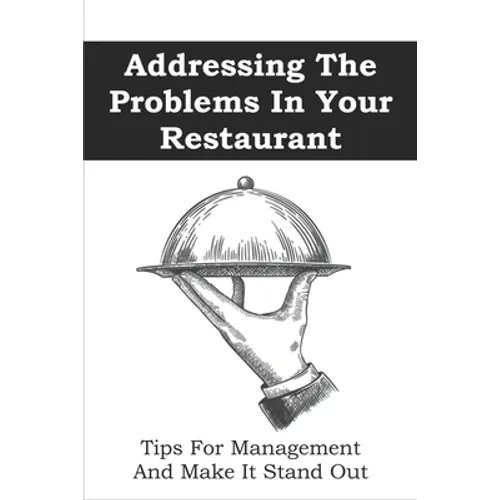 Addressing The Problems In Your Restaurant: Tips For Management And Make It Stand Out: Restaurant Management Tips