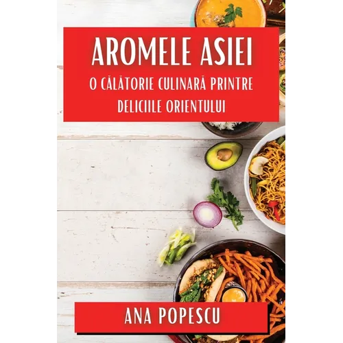 Aromele Asiei: O Călătorie Culinară Printre Deliciile Orientului