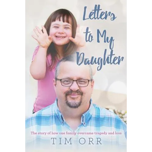 Letters to My Daughter: The story of how one family overcame tragedy and loss