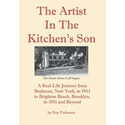 The Artist In The Kitchen's Son: A Real-Life Journey from Beekman, New York, in 1943 to Brighton Beach, Brooklyn, in 1951 and Beyond