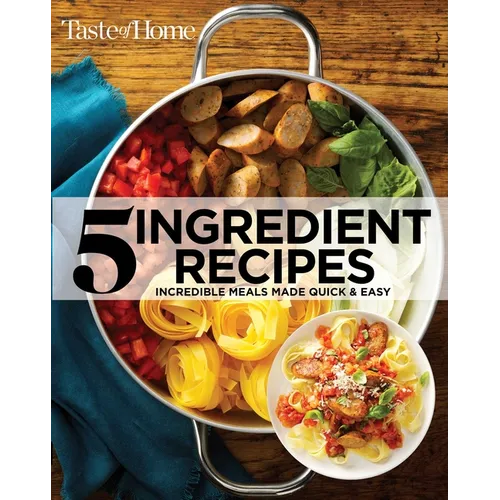 Taste of Home 5 Ingredient Cookbook 2e: Incredible Meals Made Quick & Easy