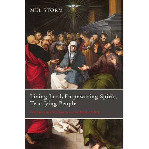 Living Lord, Empowering Spirit, Testifying People: The Story of the Church in the Book of Acts
