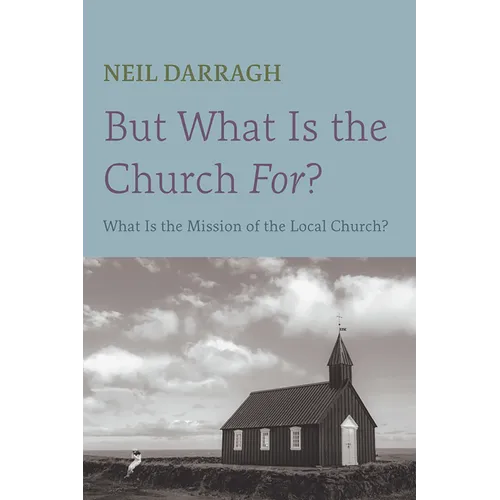But What Is the Church For?: What Is the Mission of the Local Church?
