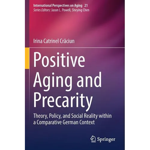 Positive Aging and Precarity: Theory, Policy, and Social Reality within a Comparative German Context