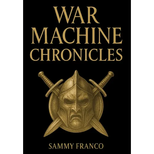War Machine Chronicles: The Warrior's Book of Combat Philosophy, Strategy and Doctrine