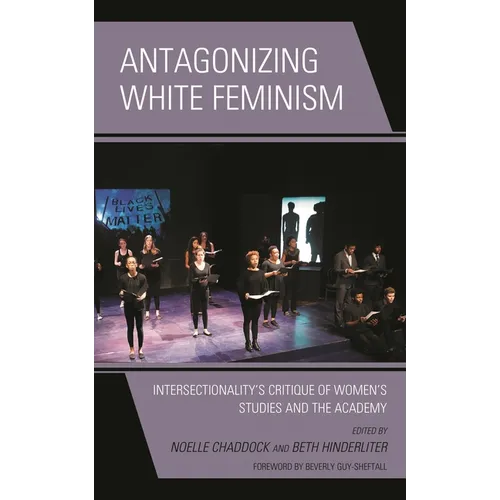 Antagonizing White Feminism: Intersectionality's Critique of Women's Studies and the Academy