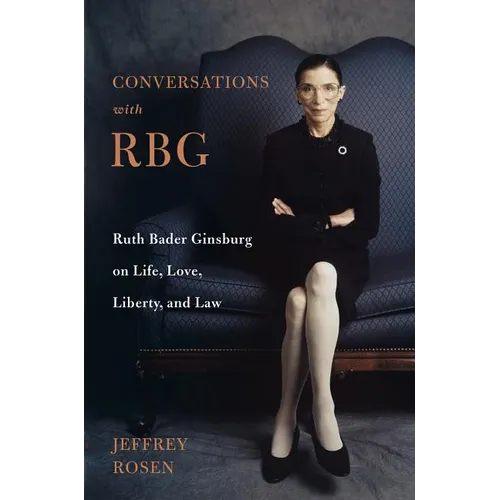 Conversations with Rbg: Ruth Bader Ginsburg on Life, Love, Liberty, and Law