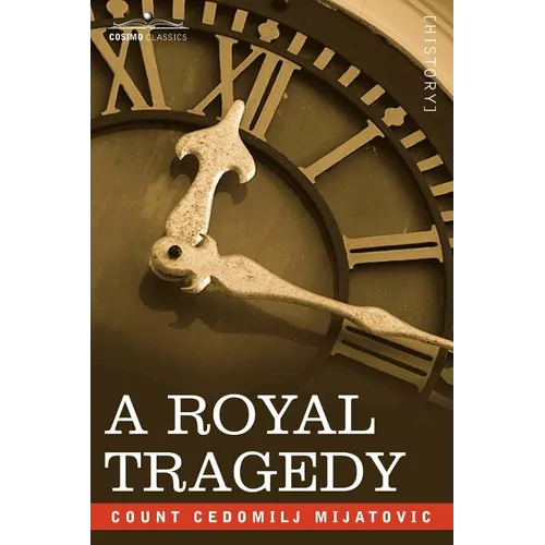 A Royal Tragedy: Being the Story of the Assassination of King Alexander and Queen Draga of Servia