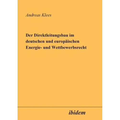 Der Direktleitungsbau im deutschen und europäischen Energie- und Wettbewerbsrecht.