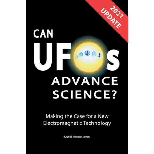Can UFOs Advance Science? (U.S. English) UPDATE 2021: Making the Case for a New Electromagnetic Technology
