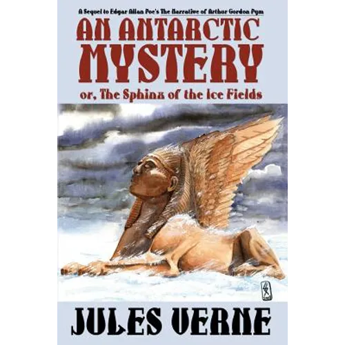An Antarctic Mystery; Or, the Sphinx of the Ice Fields: A Sequel to Edgar Allan Poe's the Narrative of Arthur Gordon Pym