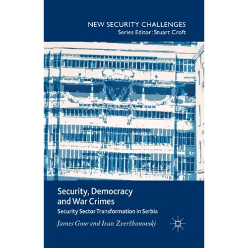 Security, Democracy and War Crimes: Security Sector Transformation in Serbia