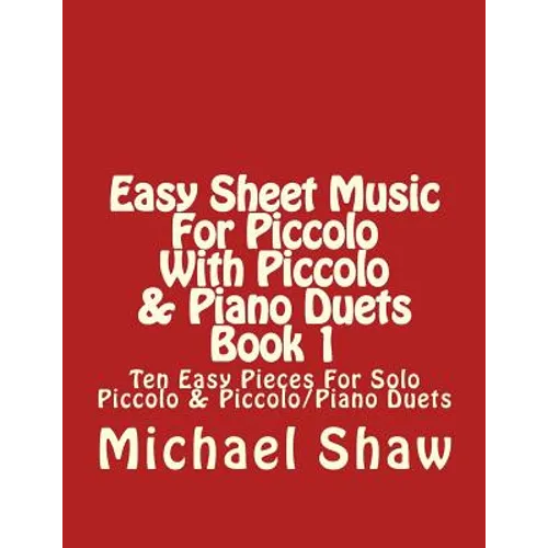 Easy Sheet Music For Piccolo With Piccolo & Piano Duets Book 1: Ten Easy Pieces For Solo Piccolo & Piccolo/Piano Duets