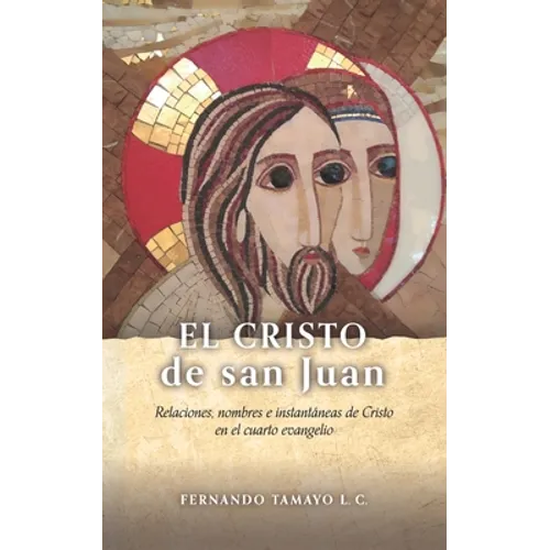 El Cristo de San Juan: Relaciones, nombres e instantáneas de Cristo en el cuarto evangelio