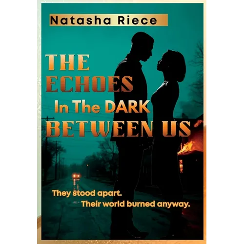 The Echoes In The Dark Between Us: They stood apart. Their world burned anyway.