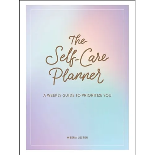 The Self-Care Planner: A Weekly Guide to Prioritize You