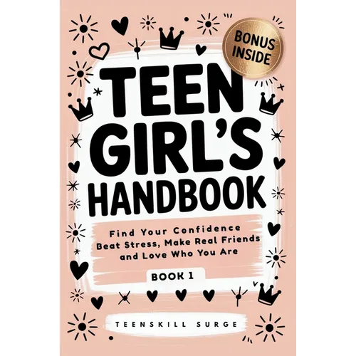 Teen Girl's Handbook - Book 1: Find Your Confidence, Beat Stress, Make Real Friends, and Love Who You Are
