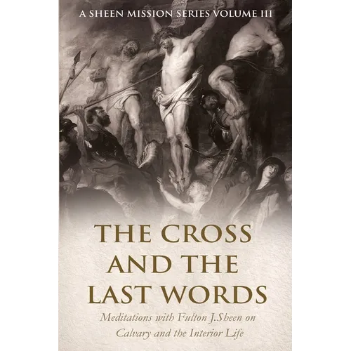 The Cross and the Last Words: Meditations with Fulton J. Sheen on Calvary and the Interior Life