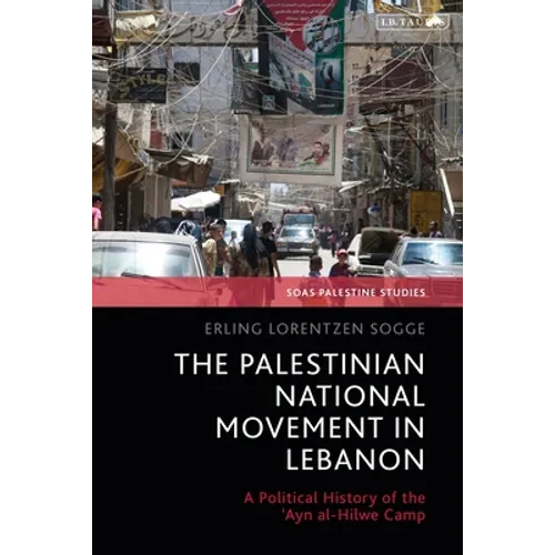 The Palestinian National Movement in Lebanon: A Political History of the 'Ayn Al-Hilwe Camp - Paperback