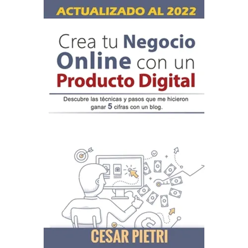 Crea tu Negocio Online con un Producto Digital: Descubre las técnicas y pasos que me hicieron ganar 5 cifras con un blo