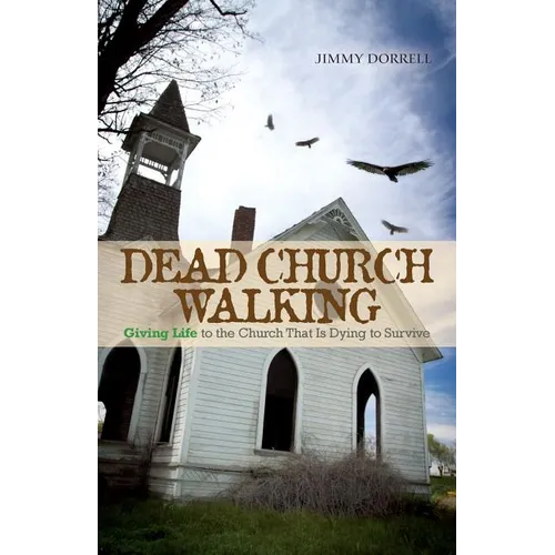 Dead Church Walking: Giving Life to the Church That Is Dying to Survive