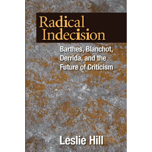 Radical Indecision: Barthes, Blanchot, Derrida, and the Future of Criticism
