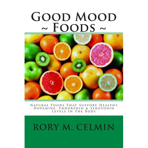 Good Mood Foods: Natural Foods That Support Healthy Dopamine, Endorphin & Serotonin Levels In The Body
