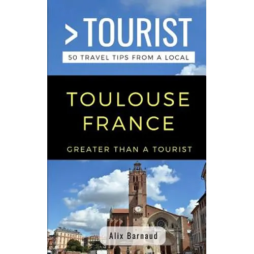 Greater Than a Tourist- Toulouse France: 50 Travel Tips from a Local