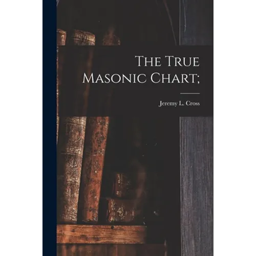The True Masonic Chart;