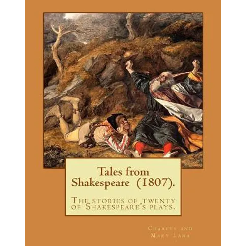 Tales from Shakespeare (1807). By: Charles and Mary Lamb: ( the stories of twenty of Shakespeare's plays.)