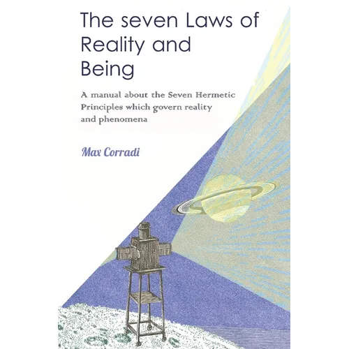 The seven Laws of Reality and Being: A practical manual explaining how to realize one's nature of Pure Being and achieve new life conditions and fulfi