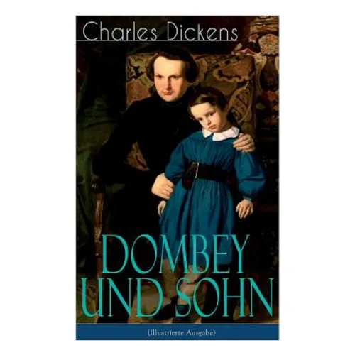 Dombey und Sohn (Illustrierte Ausgabe): Klassiker der englischen Literatur - Gesellschaftsroman des Autors von Oliver Twist, David Copperfield und Gro